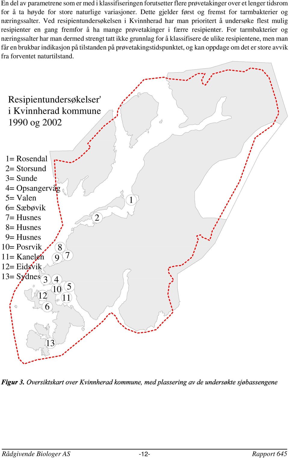 Ved resipientundersøkelsen i Kvinnherad har man prioritert å undersøke flest mulig resipienter en gang fremfor å ha mange prøvetakinger i færre resipienter.