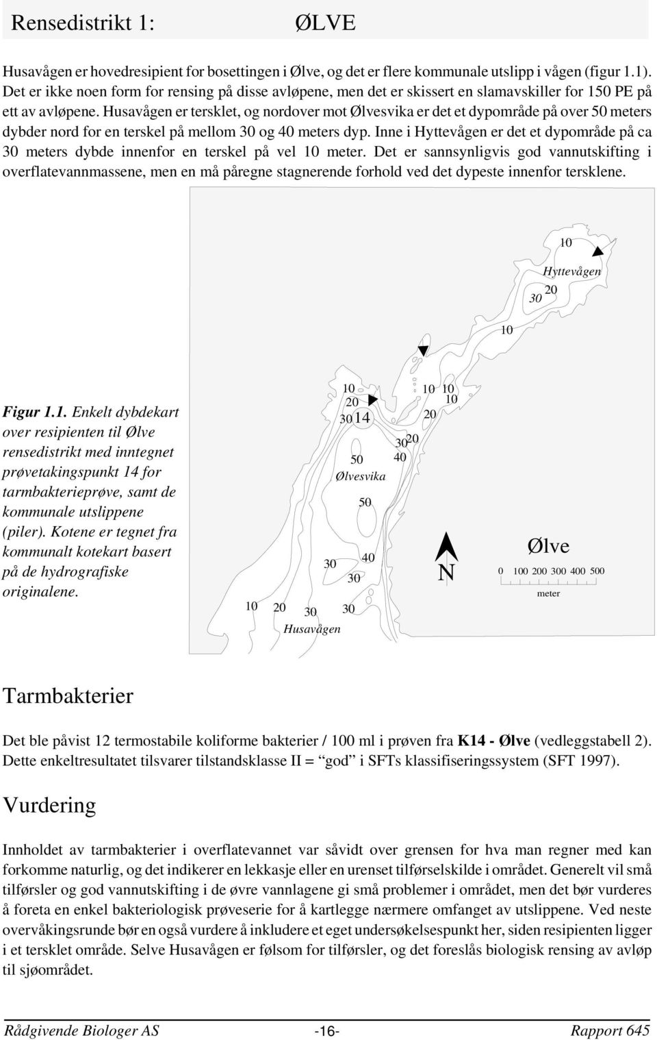 Husavågen er tersklet, og nordover mot Ølvesvika er det et dypområde på over meters dybder nord for en terskel på mellom og meters dyp.