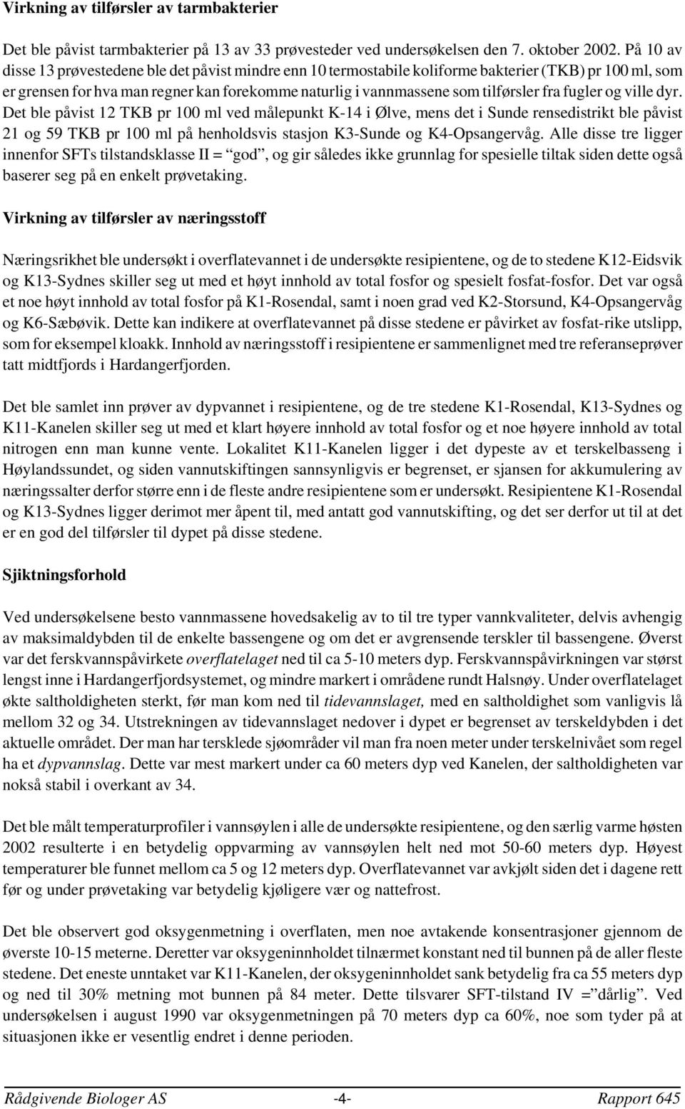 ville dyr. Det ble påvist 12 TKB pr ml ved målepunkt K-14 i Ølve, mens det i Sunde rensedistrikt ble påvist 21 og 59 TKB pr ml på henholdsvis stasjon K3-Sunde og K4-Opsangervåg.