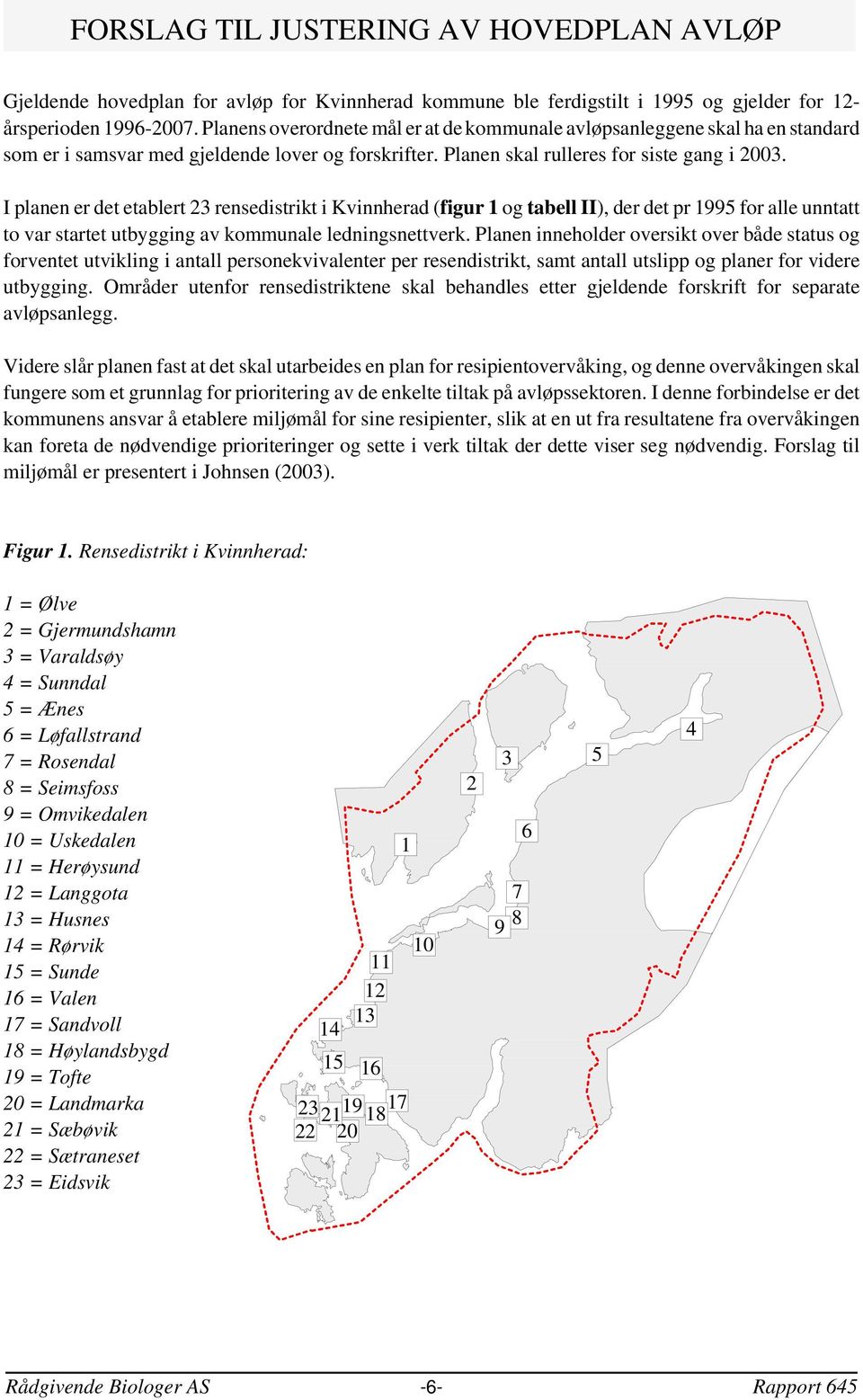I planen er det etablert 23 rensedistrikt i Kvinnherad (figur 1 og tabell II), der det pr 1995 for alle unntatt to var startet utbygging av kommunale ledningsnettverk.