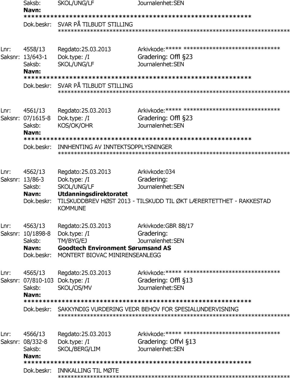 type: /I Gradering: Offl 23 Saksb: KOS/OK/OHR Journalenhet:SEN Dok.beskr: INNHENTING AV INNTEKTSOPPLYSNINGER Lnr: 4562/13 Regdato:25.03.2013 Arkivkode:034 Saksnr: 13/86-3 Dok.