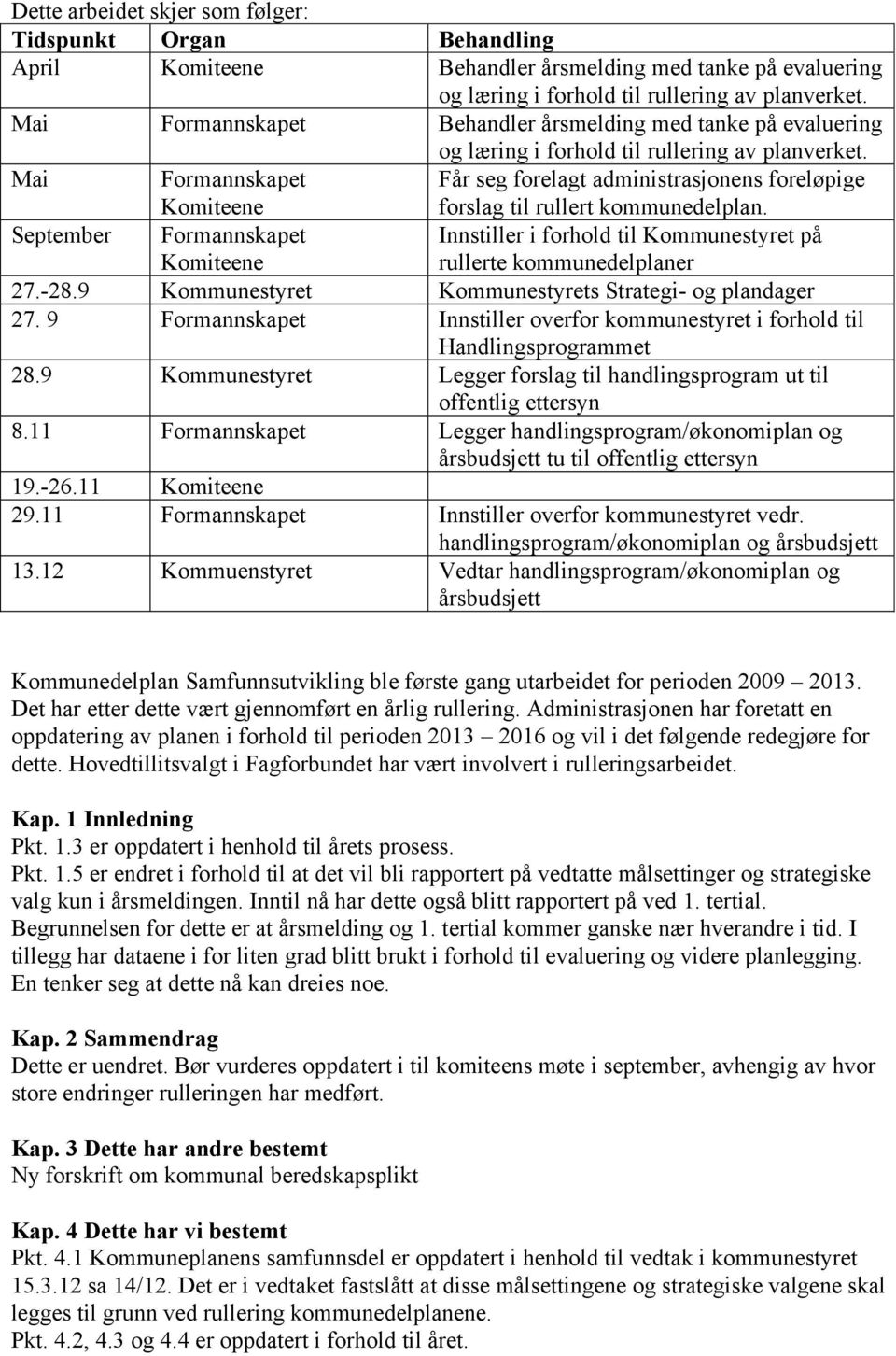 Mai Formannskapet Komiteene Får seg forelagt administrasjonens foreløpige forslag til rullert kommunedelplan.