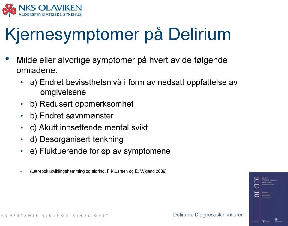 Endret søvnmønster c) Akutt innsettende mental svikt d) Desorganisert tenkning e) Fluktuerende forløp