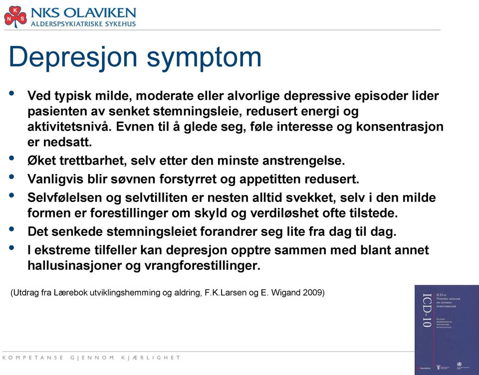 Selvfølelsen og selvtilliten er nesten alltid svekket, selv i den milde formen er forestillinger om skyld og verdiløshet ofte tilstede.