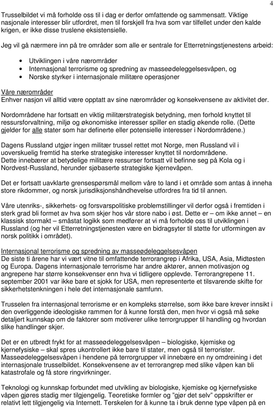 4 Jeg vil gå nærmere inn på tre områder som alle er sentrale for Etterretningstjenestens arbeid: Utviklingen i våre nærområder Internasjonal terrorisme og spredning av masseødeleggelsesvåpen, og