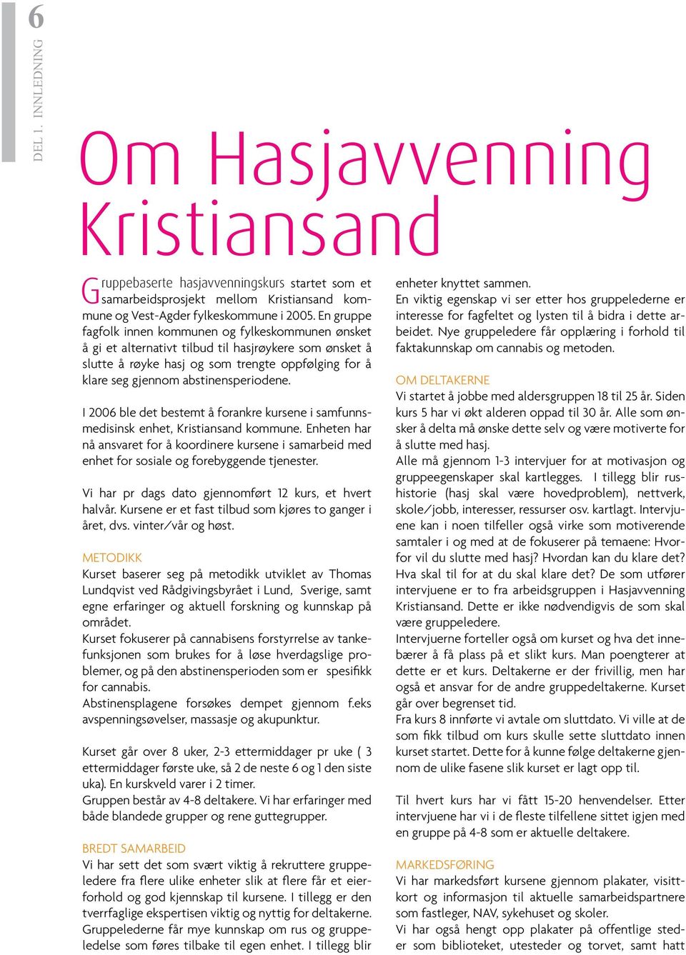 abstinensperiodene. I 2006 ble det bestemt å forankre kursene i samfunnsmedisinsk enhet, Kristiansand kommune.