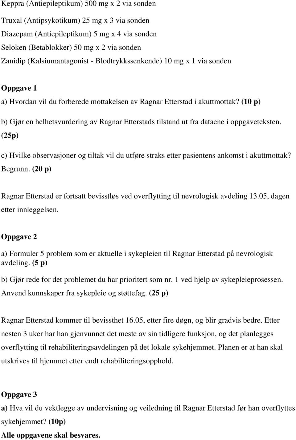 (10 p) b) Gjør en helhetsvurdering av Ragnar Etterstads tilstand ut fra dataene i oppgaveteksten. (25p) c) Hvilke observasjoner og tiltak vil du utføre straks etter pasientens ankomst i akuttmottak?