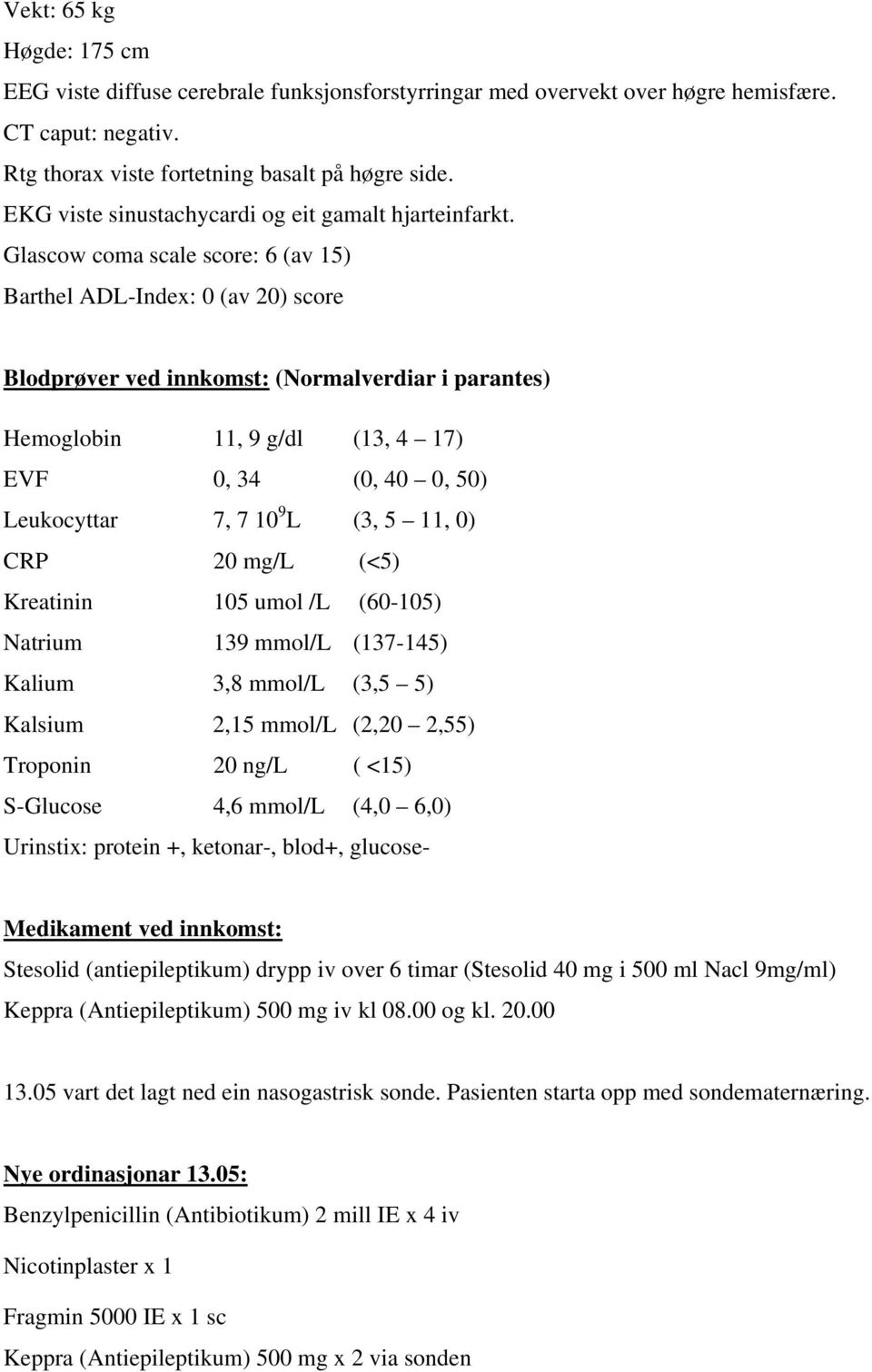 Glascow coma scale score: 6 (av 15) Barthel ADL-Index: 0 (av 20) score Blodprøver ved innkomst: (Normalverdiar i parantes) Hemoglobin 11, 9 g/dl (13, 4 17) EVF 0, 34 (0, 40 0, 50) Leukocyttar 7, 7 10