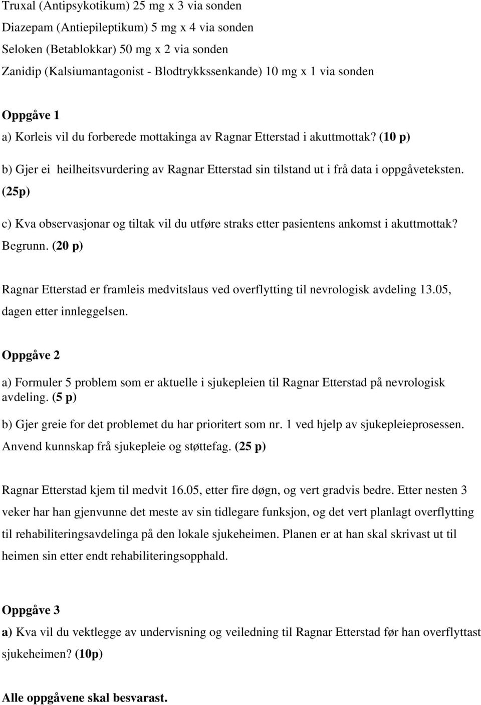 (25p) c) Kva observasjonar og tiltak vil du utføre straks etter pasientens ankomst i akuttmottak? Begrunn. (20 p) Ragnar Etterstad er framleis medvitslaus ved overflytting til nevrologisk avdeling 13.