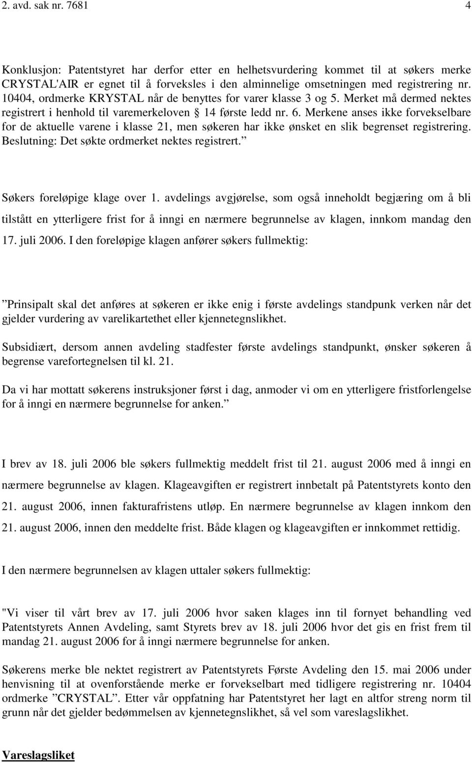 Merkene anses ikke forvekselbare for de aktuelle varene i klasse 21, men søkeren har ikke ønsket en slik begrenset registrering. Beslutning: Det søkte ordmerket nektes registrert.