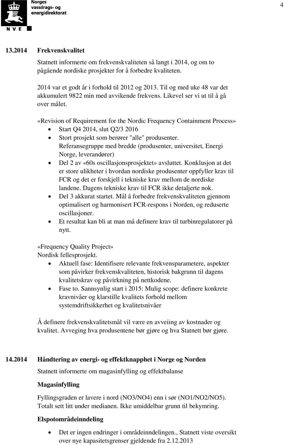 «Revision of Requirement for the Nordic Frequency Containment Process» Start Q4 2014, slut Q2/3 2016 Stort prosjekt som berører "alle" produsenter.