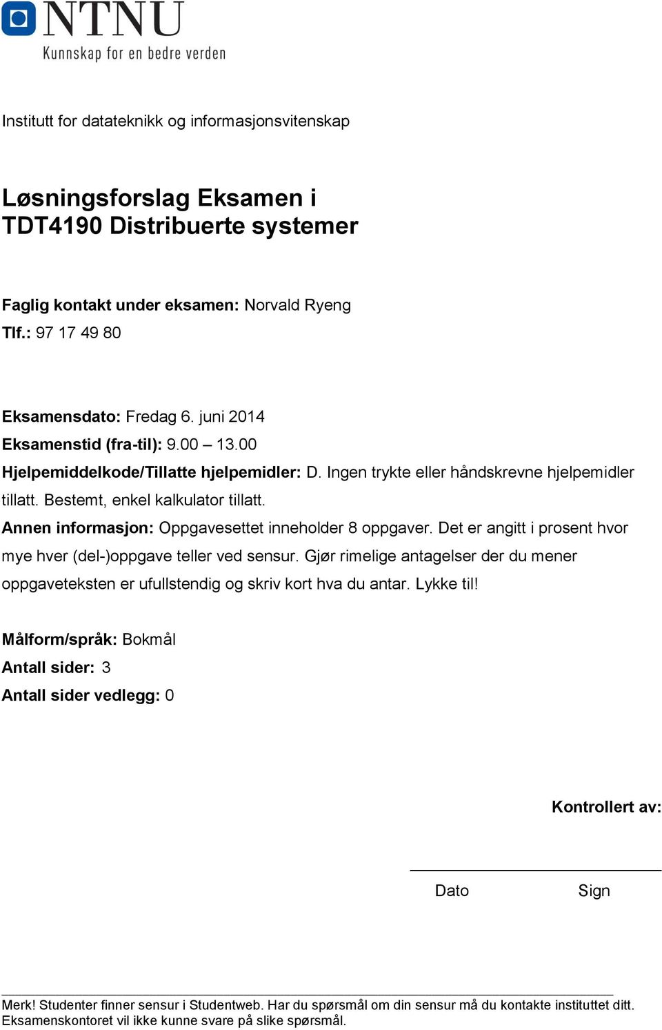 Annen informasjon: Oppgavesettet inneholder 8 oppgaver. Det er angitt i prosent hvor mye hver (del-)oppgave teller ved sensur.