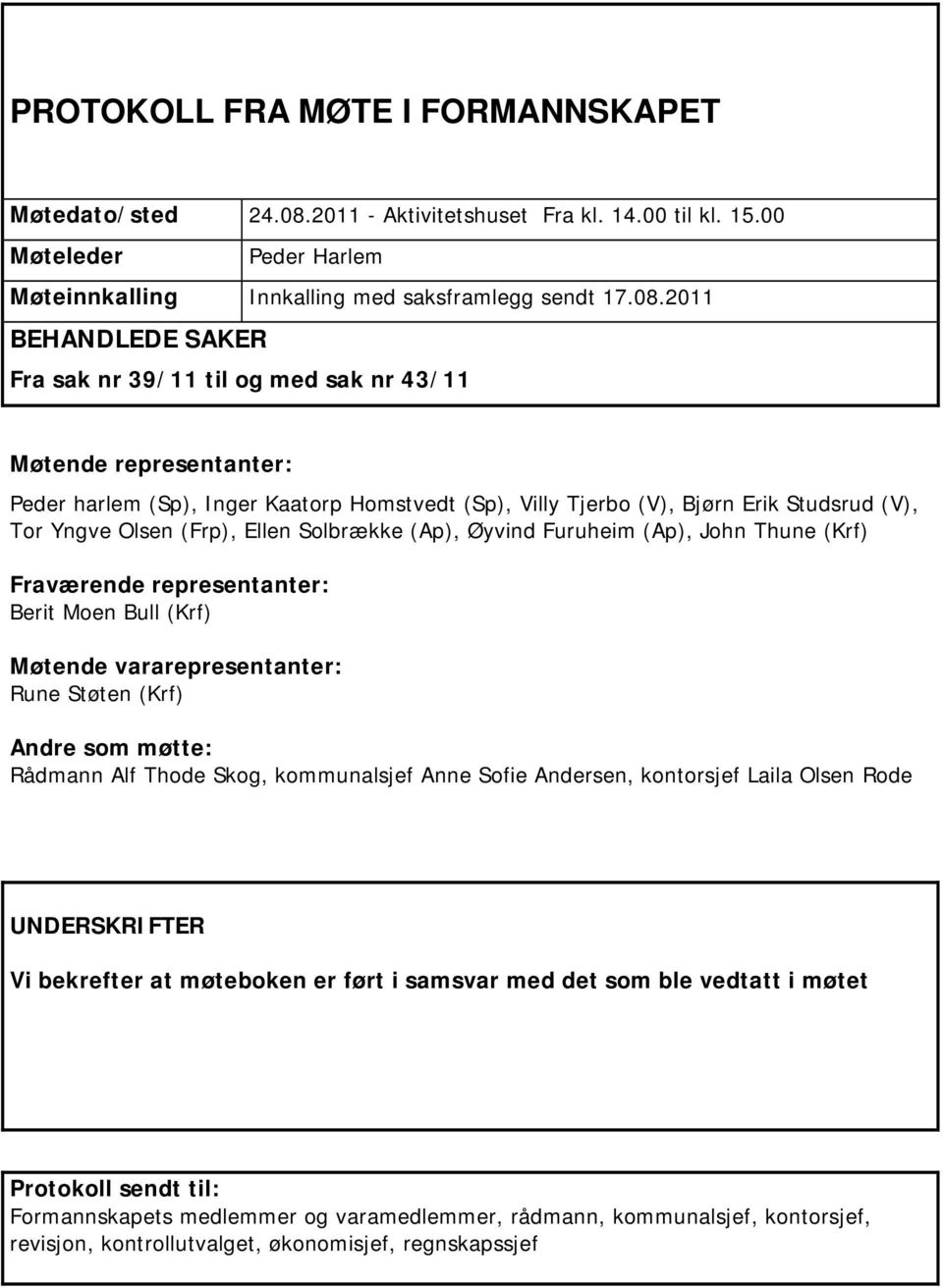 2011 BEHANDLEDE SAKER Fra sak nr 39/11 til og med sak nr 43/11 Møtende representanter: Peder harlem (Sp), Inger Kaatorp Homstvedt (Sp), Villy Tjerbo (V), Bjørn Erik Studsrud (V), Tor Yngve Olsen