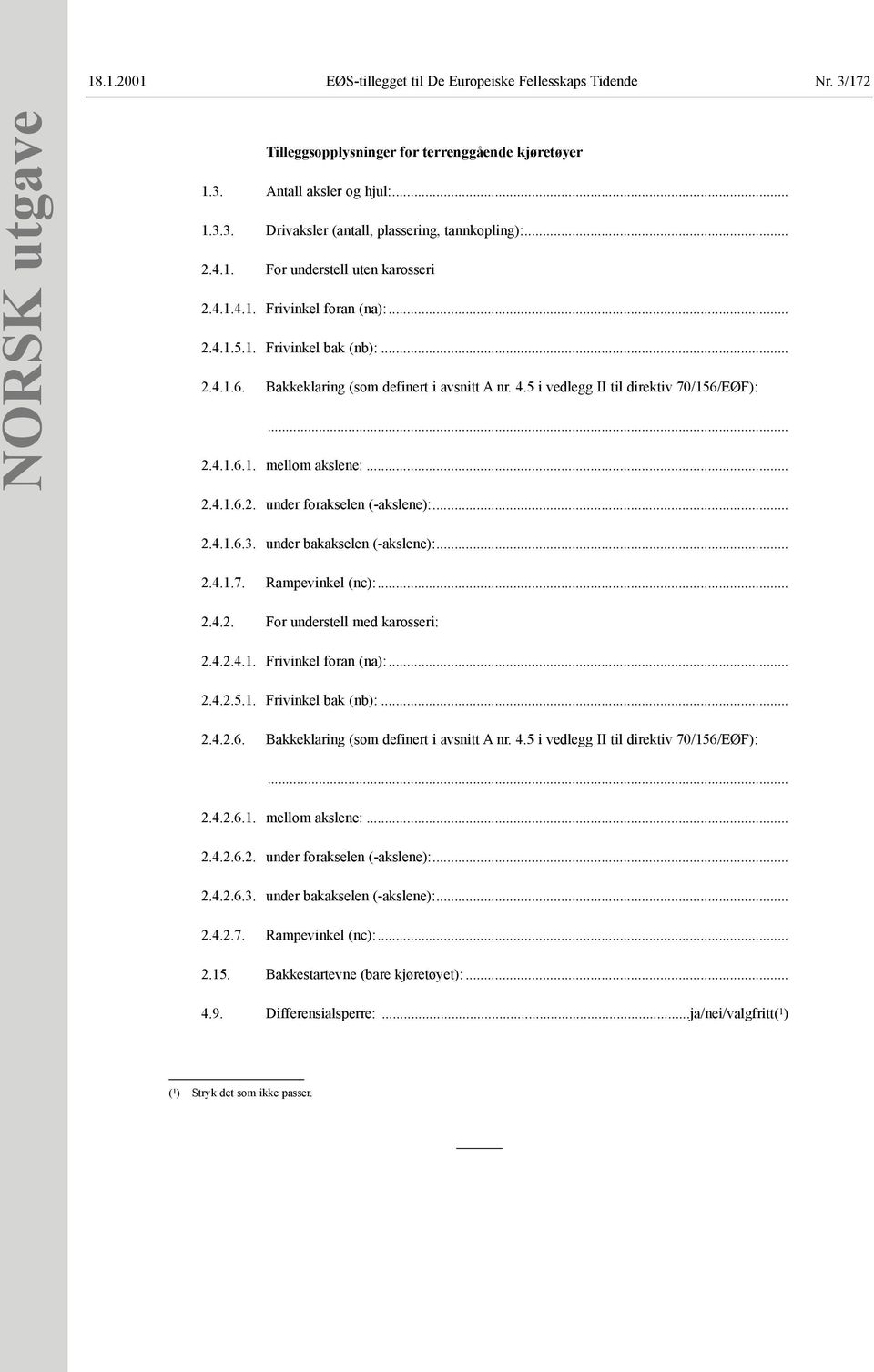 5 i vedlegg II til direktiv 70/156/EØF):... 2.4.1.6.1. mellom akslene:... 2.4.1.6.2. under forakselen (-akslene):... 2.4.1.6.3. under bakakselen (-akslene):... 2.4.1.7. Rampevinkel (nc):... 2.4.2. For understell med karosseri: 2.