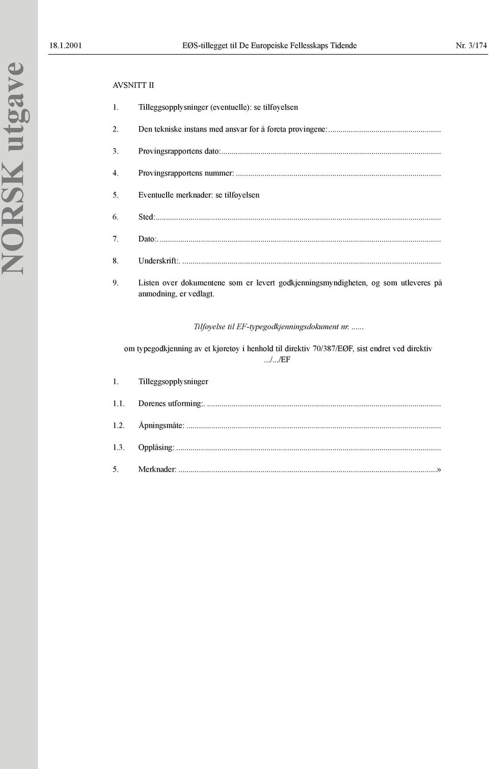 Dato:.... 8. Underskrift:.... 9. Listen over dokumentene som er levert godkjenningsmyndigheten, og som utleveres på anmodning, er vedlagt.