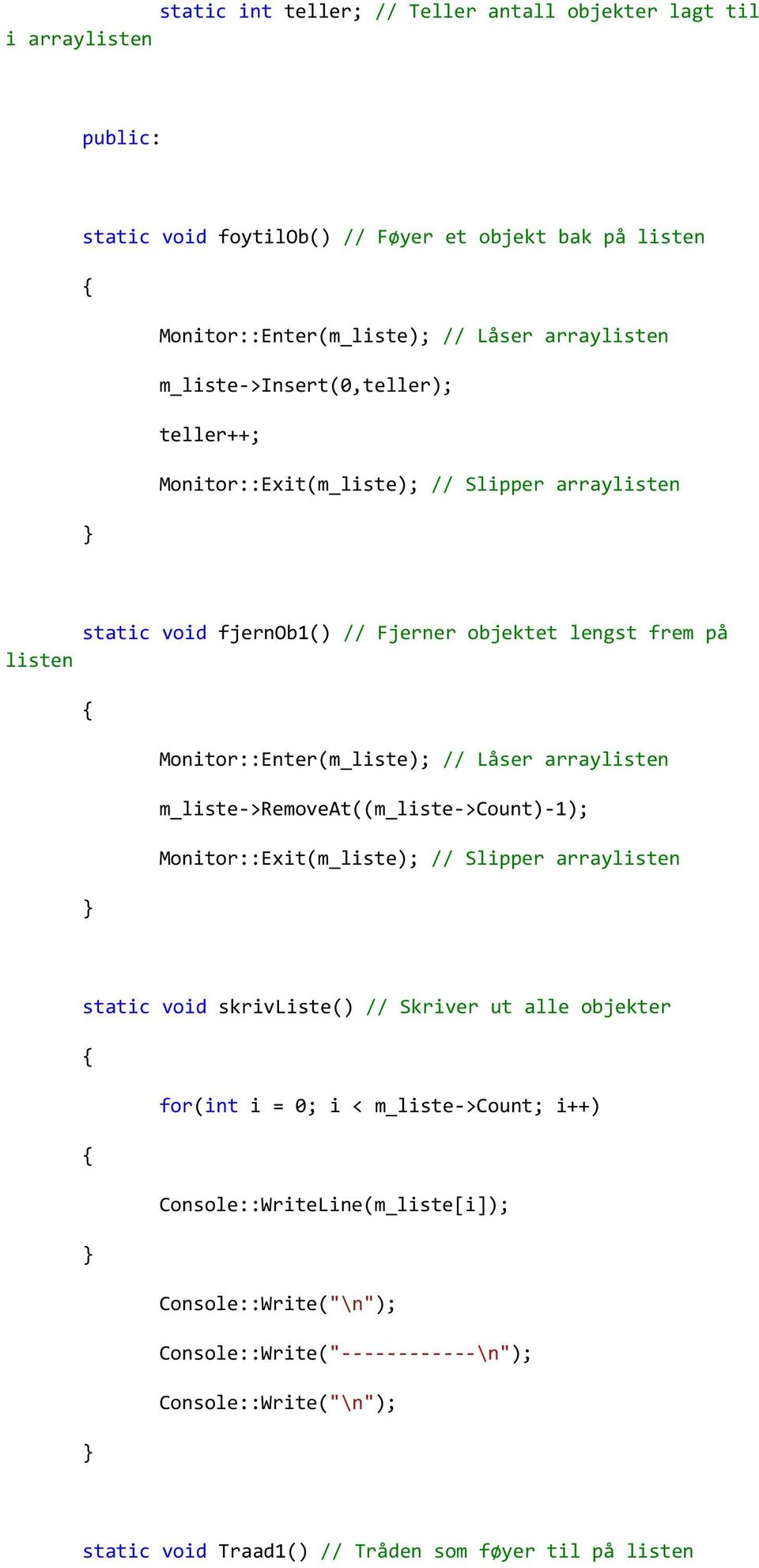 Låser arraylisten m_liste->removeat((m_liste->count)-1); Monitor::Exit(m_liste); // Slipper arraylisten static void skrivliste() // Skriver ut alle objekter for(int i = 0; i <