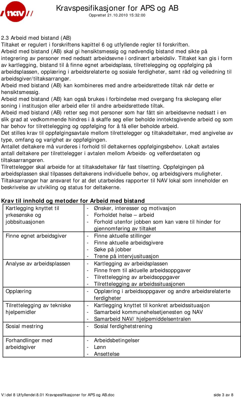 Tiltaket kan gis i form av kartlegging, bistand til å finne egnet arbeidsplass, tilrettelegging og oppfølging på arbeidsplassen, opplæring i arbeidsrelaterte og sosiale ferdigheter, samt råd og