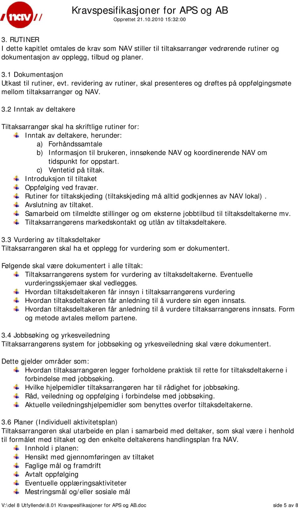 2 Inntak av deltakere Tiltaksarrangør skal ha skriftlige rutiner for: Inntak av deltakere, herunder: a) Forhåndssamtale b) Informasjon til brukeren, innsøkende NAV og koordinerende NAV om tidspunkt