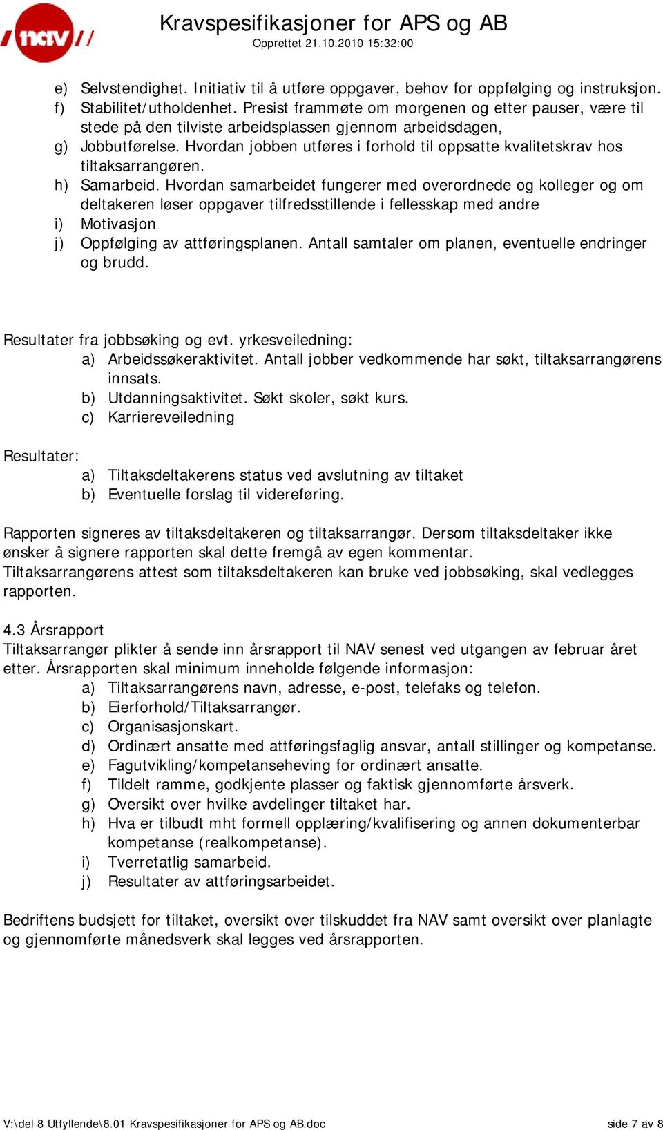 Hvordan jobben utføres i forhold til oppsatte kvalitetskrav hos tiltaksarrangøren. h) Samarbeid.