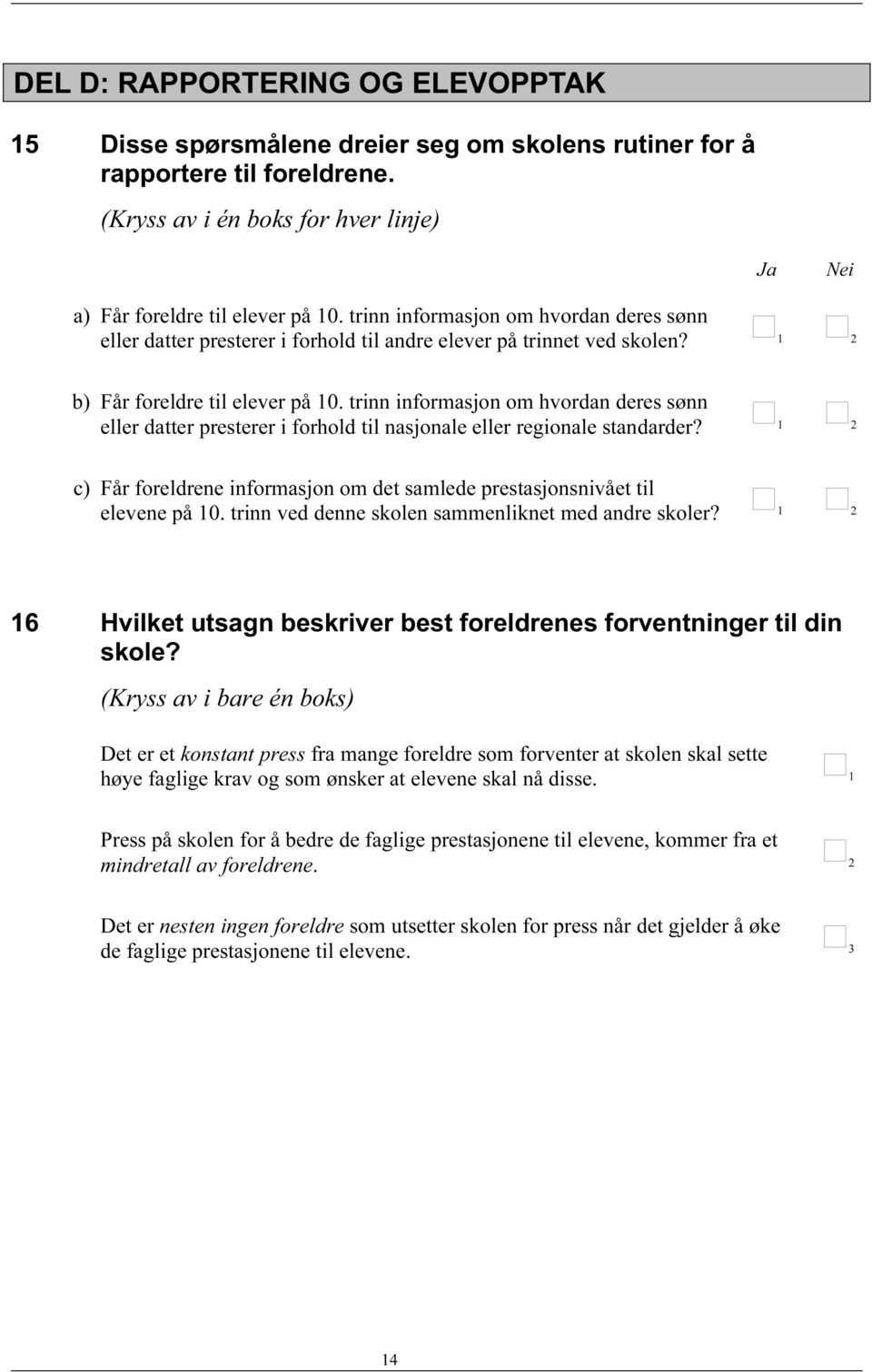 trinn informasjon om hvordan deres sønn eller datter presterer i forhold til nasjonale eller regionale standarder? c) Får foreldrene informasjon om det samlede prestasjonsnivået til elevene på 10.