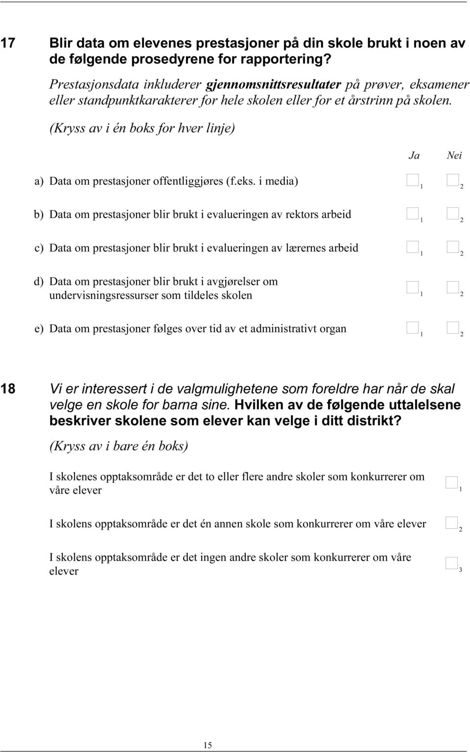 (Kryss av i én boks for hver linje) Ja Nei a) Data om prestasjoner offentliggjøres (f.eks.