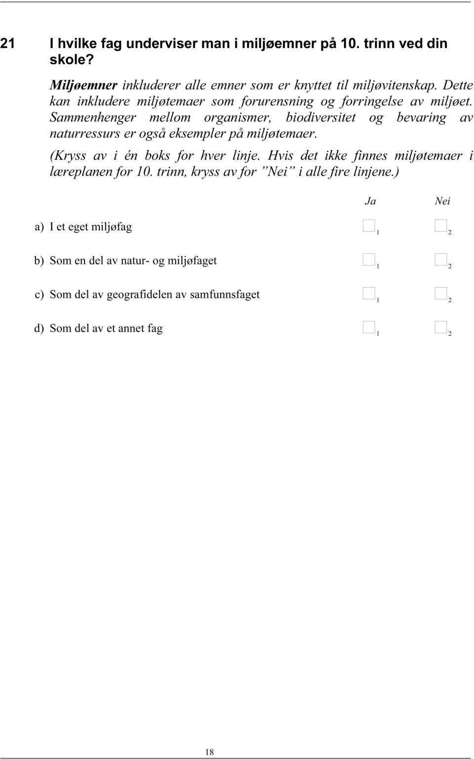 Sammenhenger mellom organismer, biodiversitet og bevaring av naturressurs er også eksempler på miljøtemaer. (Kryss av i én boks for hver linje.