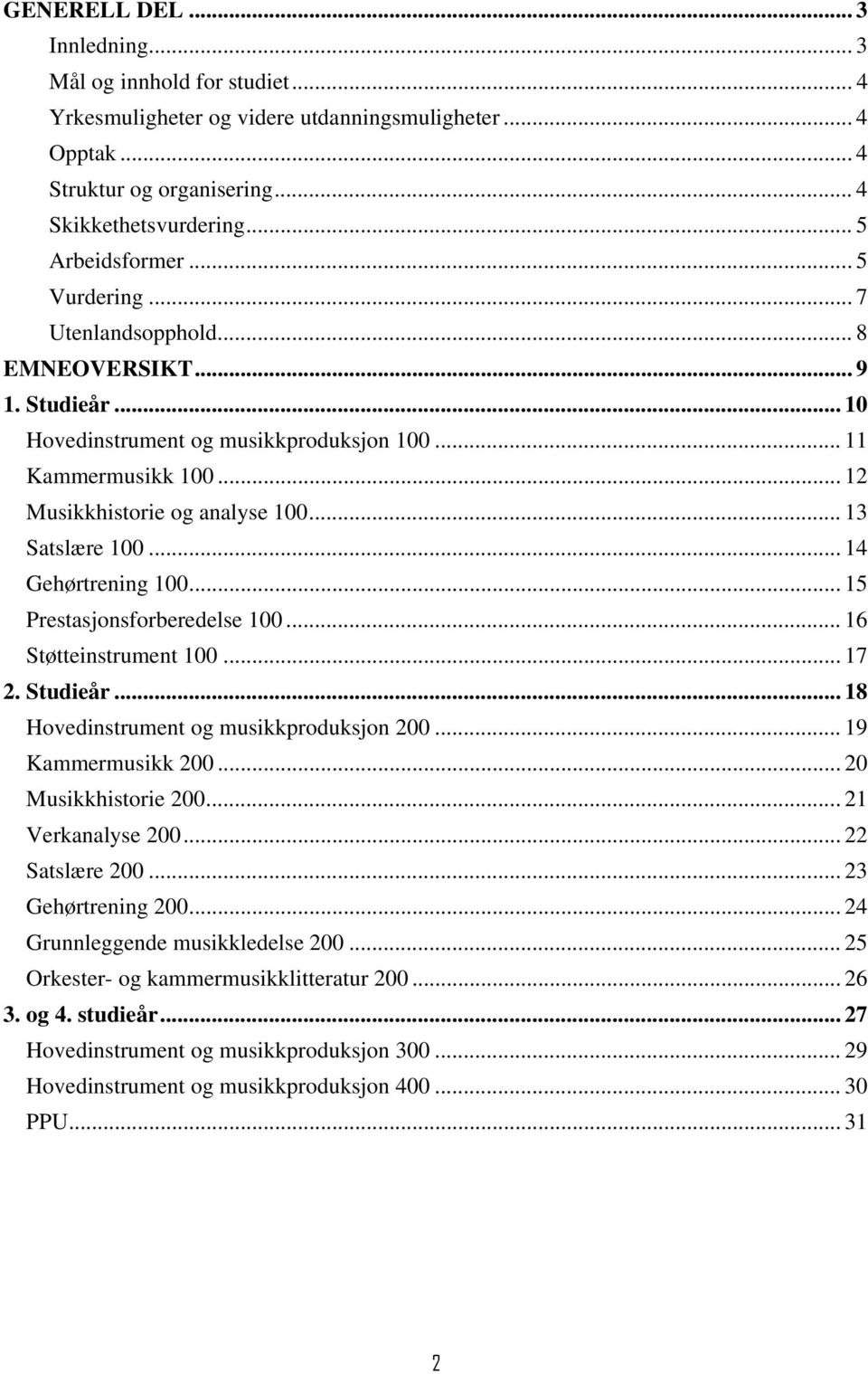 .. 14 Gehørtrening 100... 15 Prestasjonsforberedelse 100... 16 Støtteinstrument 100... 17 2. Studieår... 18 Hovedinstrument og musikkproduksjon 200... 19 Kammermusikk 200... 20 Musikkhistorie 200.