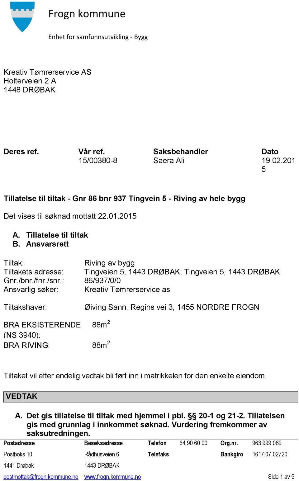 Ansvarsrett Tiltak: Riving av bygg Tiltakets adresse: Tingveien 5, 1443 DRØBAK; Tingveien 5, 1443 DRØBAK Gnr./bnr./fnr./snr.