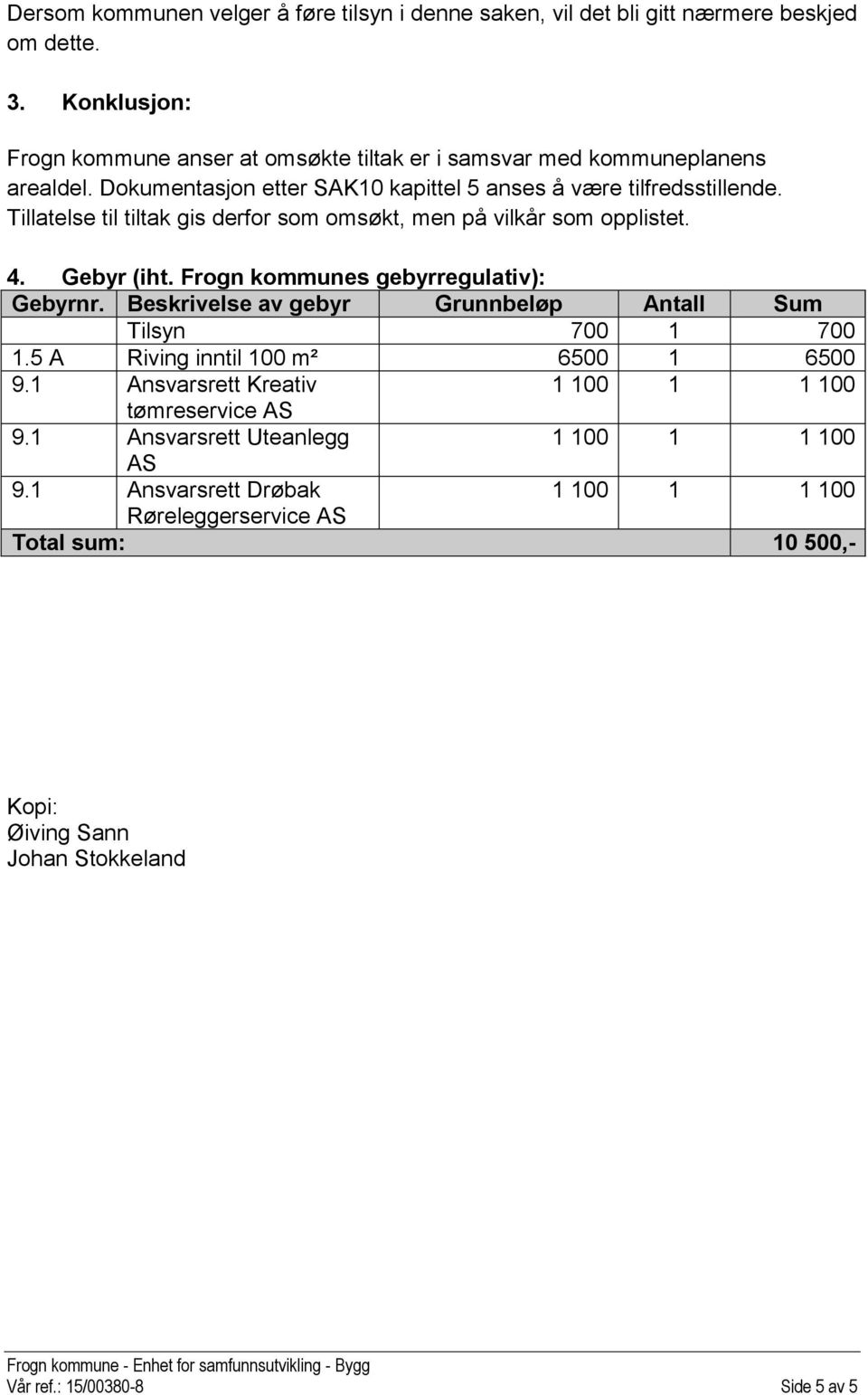 Tillatelse til tiltak gis derfor som omsøkt, men på vilkår som opplistet. 4. Gebyr (iht. Frogn kommunes gebyrregulativ): Gebyrnr.