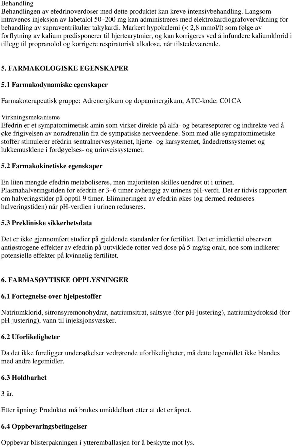 Markert hypokalemi (< 2,8 mmol/l) som følge av forflytning av kalium predisponerer til hjertearytmier, og kan korrigeres ved å infundere kaliumklorid i tillegg til propranolol og korrigere