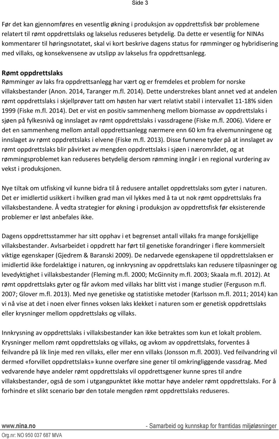oppdrettsanlegg. Rømt oppdrettslaks Rømminger av laks fra oppdrettsanlegg har vært og er fremdeles et problem for norske villaksbestander (Anon. 2014, Taranger m.fl. 2014).