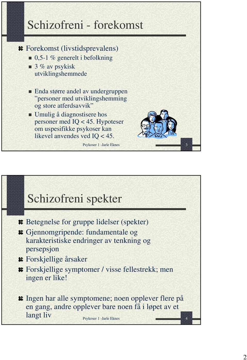 Psykoser 1 -Jarle Eknes 3 Schizofreni spekter Betegnelse for gruppe lidelser (spekter) Gjennomgripende: fundamentale og karakteristiske endringer av tenkning og persepsjon