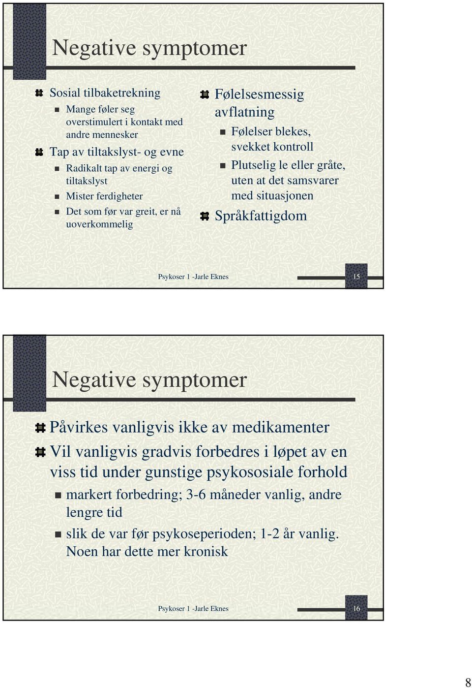 situasjonen Språkfattigdom Psykoser 1 -Jarle Eknes 15 Negative symptomer Påvirkes vanligvis ikke av medikamenter Vil vanligvis gradvis forbedres i løpet av en viss tid under