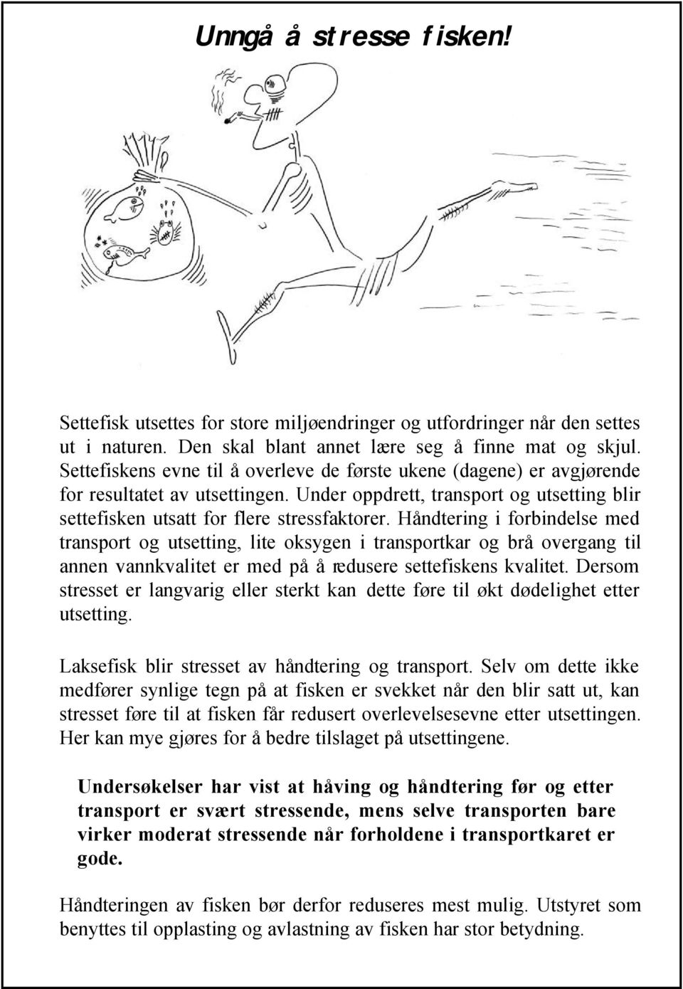 Håndtering i forbindelse med transport og utsetting, lite oksygen i transportkar og brå overgang til annen vannkvalitet er med på å redusere settefiskens kvalitet.