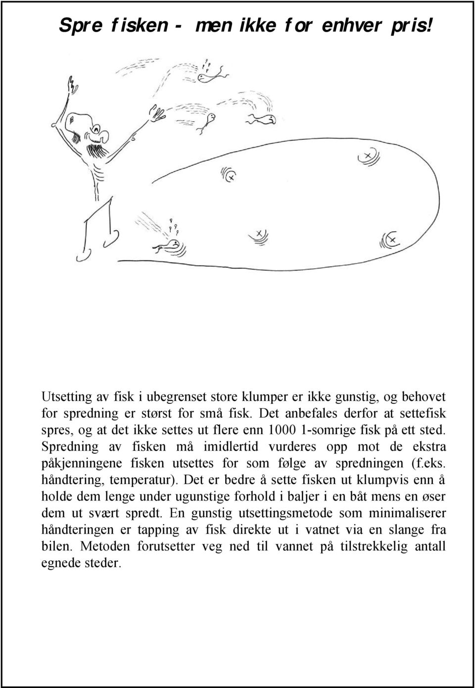 Spredning av fisken må imidlertid vurderes opp mot de ekstra påkjenningene fisken utsettes for som følge av spredningen (f.eks. håndtering, temperatur).