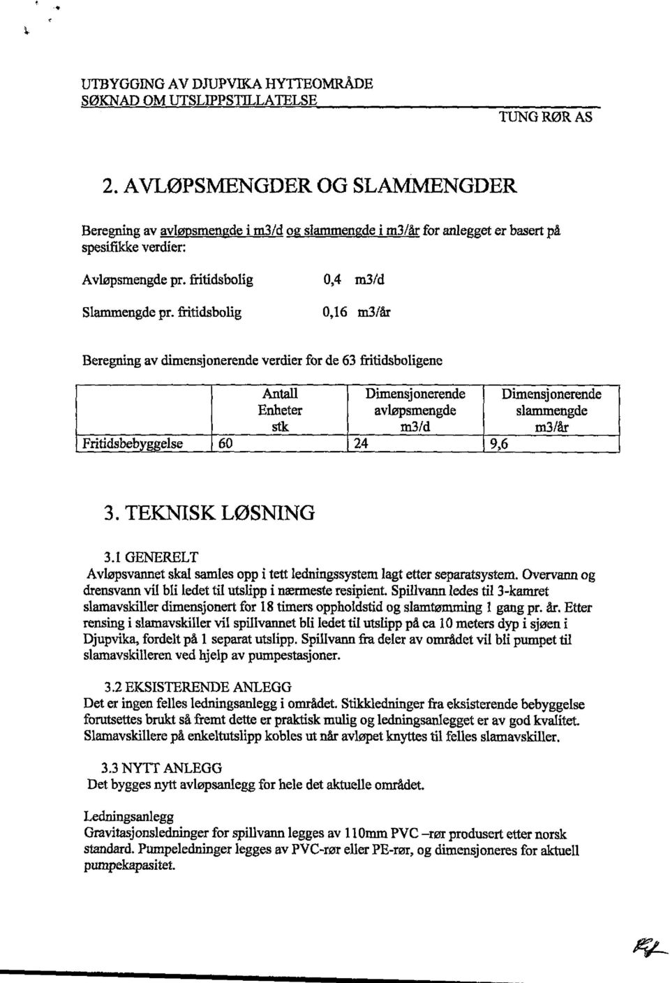 fritidsbolig 0,16 m3lår Beregning av dimensjonerende verdier for de 63 fritidsboligene I Antall Dünensjonerende Dimensjonerende Enheter avløpsmengde slamniengde L stk m3td rn3/år Fritidsbe~yggelse