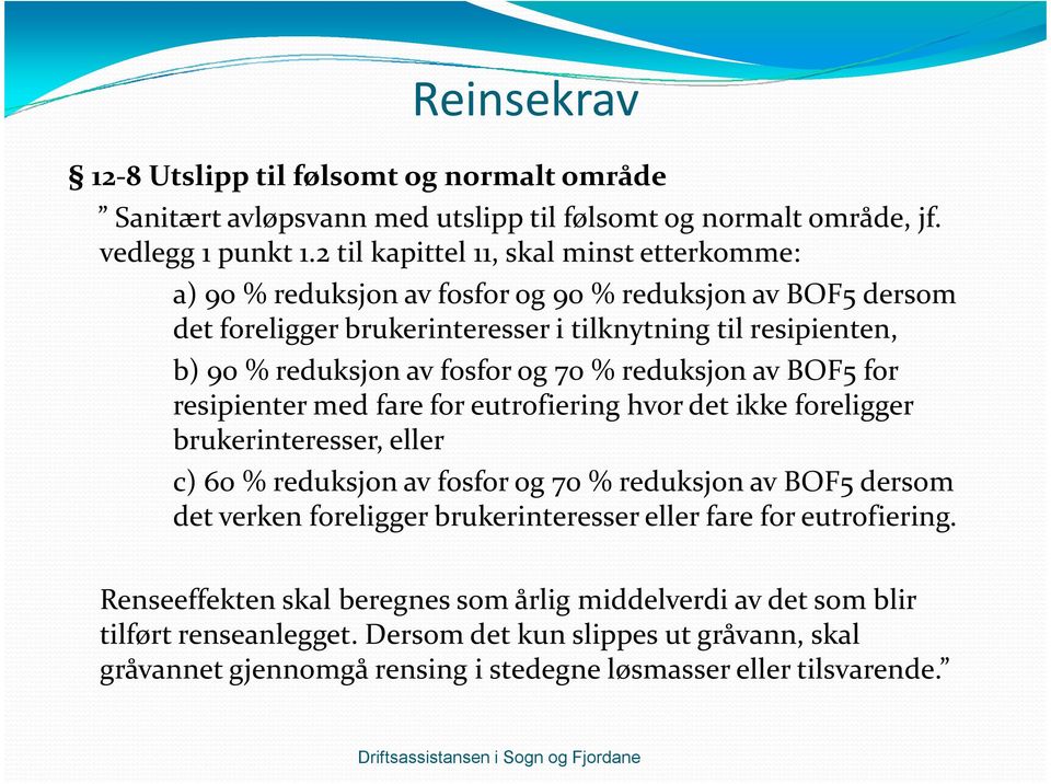 og 70 % reduksjon av BOF5 for resipienter med fare for eutrofiering hvor det ikke foreligger brukerinteresser, eller c) 60 % reduksjon av fosfor og 70 % reduksjon av BOF5 dersom det verken