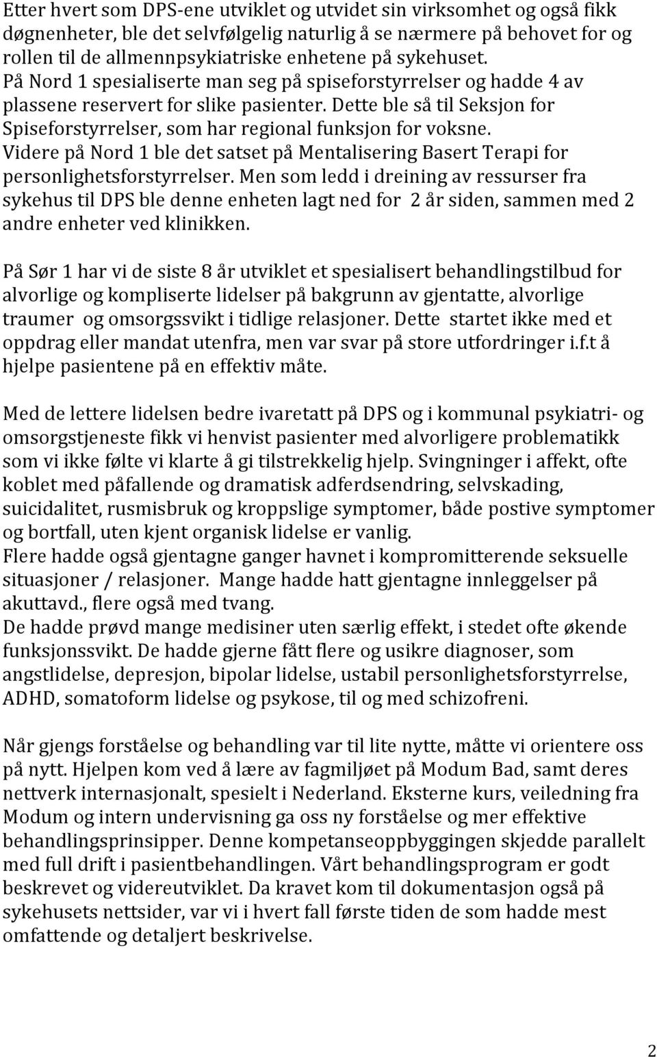 Dette ble så til Seksjon for Spiseforstyrrelser, som har regional funksjon for voksne. Videre på Nord 1 ble det satset på Mentalisering Basert Terapi for personlighetsforstyrrelser.