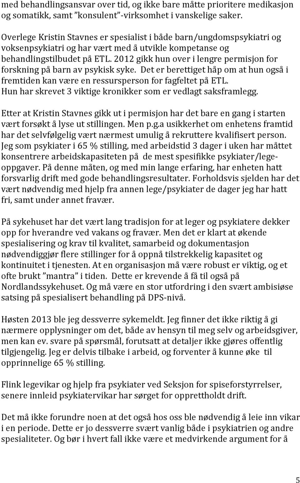 2012 gikk hun over i lengre permisjon for forskning på barn av psykisk syke. Det er berettiget håp om at hun også i fremtiden kan være en ressursperson for fagfeltet på ETL.