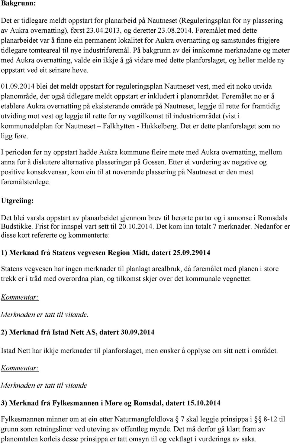 På bakgrunn av dei innkomne merknadane og møter med Aukra overnatting, valde ein ikkje å gå vidare med dette planforslaget, og heller melde ny oppstart ved eit seinare høve. 01.09.