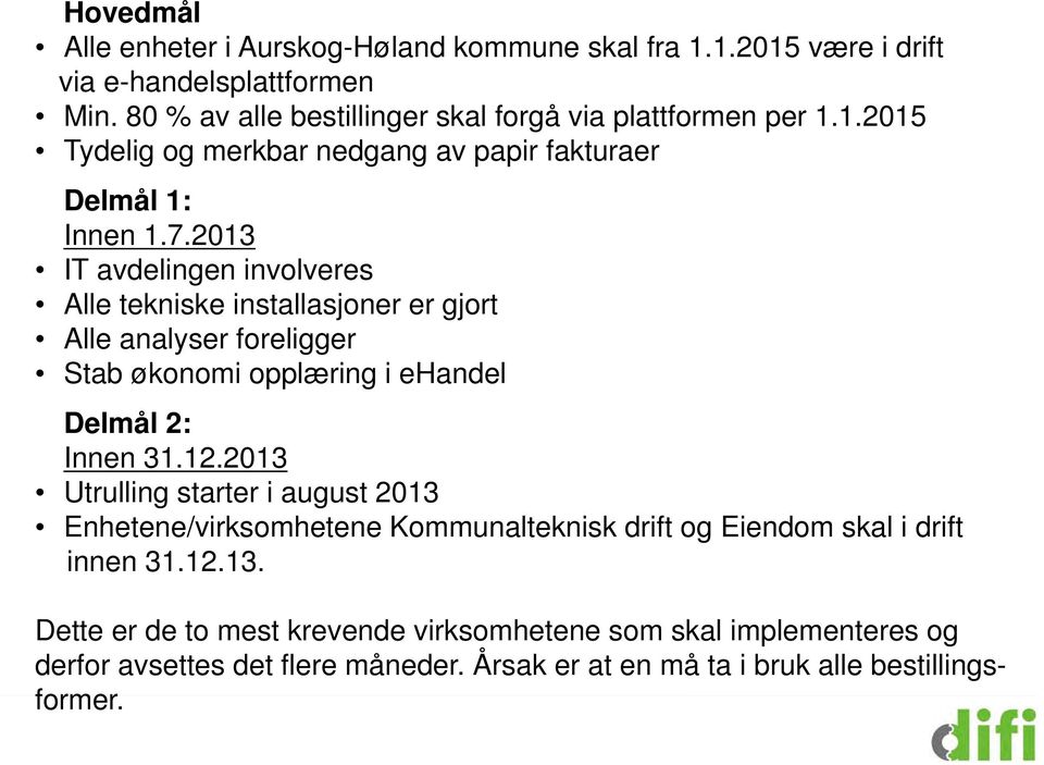 2013 IT avdelingen involveres Alle tekniske installasjoner er gjort Alle analyser foreligger Stab økonomi opplæring i ehandel Delmål 2: Innen 31.12.