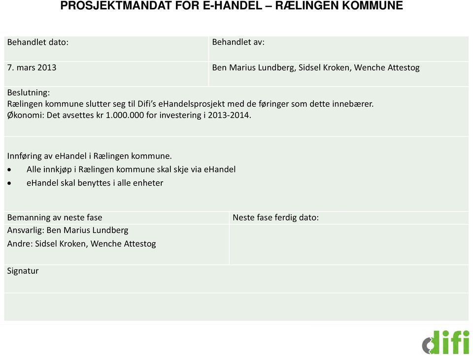 føringer som dette innebærer. Økonomi: Det avsettes kr 1.000.000 for investering i 2013 2014. Innføring av ehandel i Rælingen kommune.