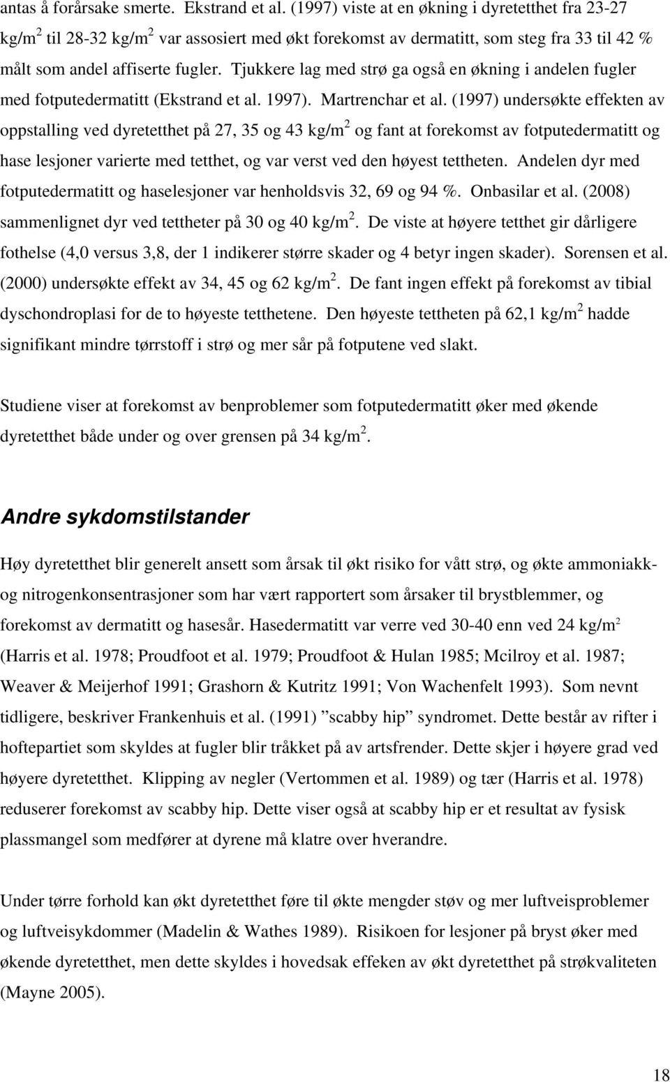 Tjukkere lag med strø ga også en økning i andelen fugler med fotputedermatitt (Ekstrand et al. 1997). Martrenchar et al.