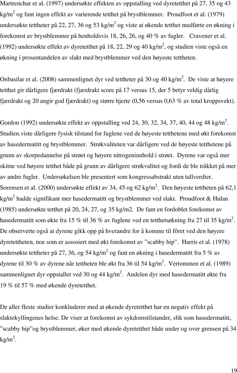 (1992) undersøkte effekt av dyretetthet på 18, 22, 29 og 40 kg/m 2, og studien viste også en økning i prosentandelen av slakt med brystblemmer ved den høyeste tettheten. Onbasilar et al.