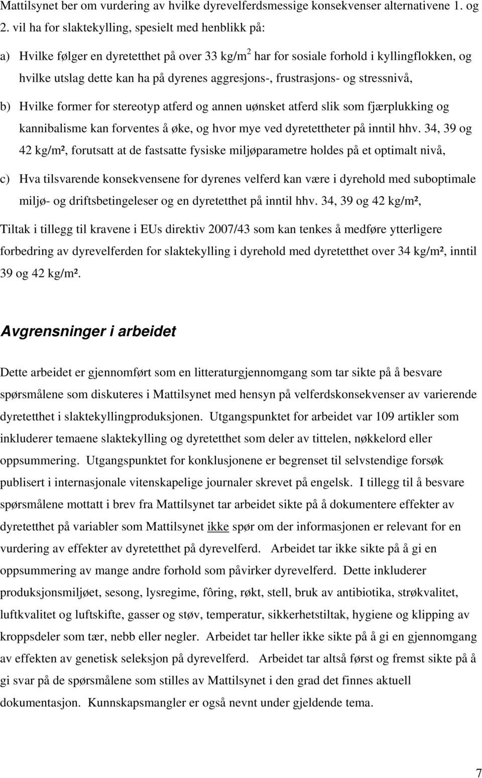 frustrasjons- og stressnivå, b) Hvilke former for stereotyp atferd og annen uønsket atferd slik som fjærplukking og kannibalisme kan forventes å øke, og hvor mye ved dyretettheter på inntil hhv.