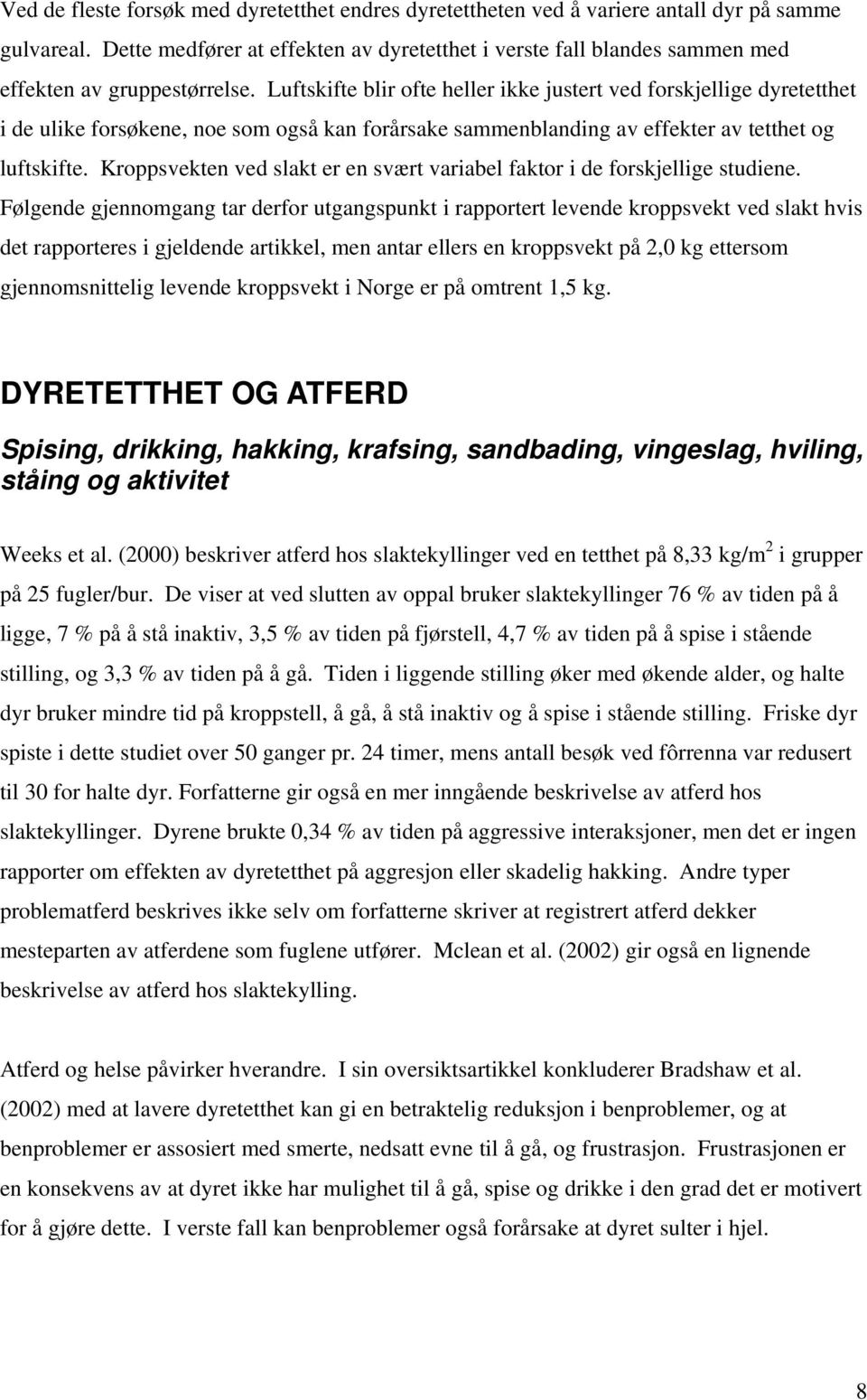 Luftskifte blir ofte heller ikke justert ved forskjellige dyretetthet i de ulike forsøkene, noe som også kan forårsake sammenblanding av effekter av tetthet og luftskifte.