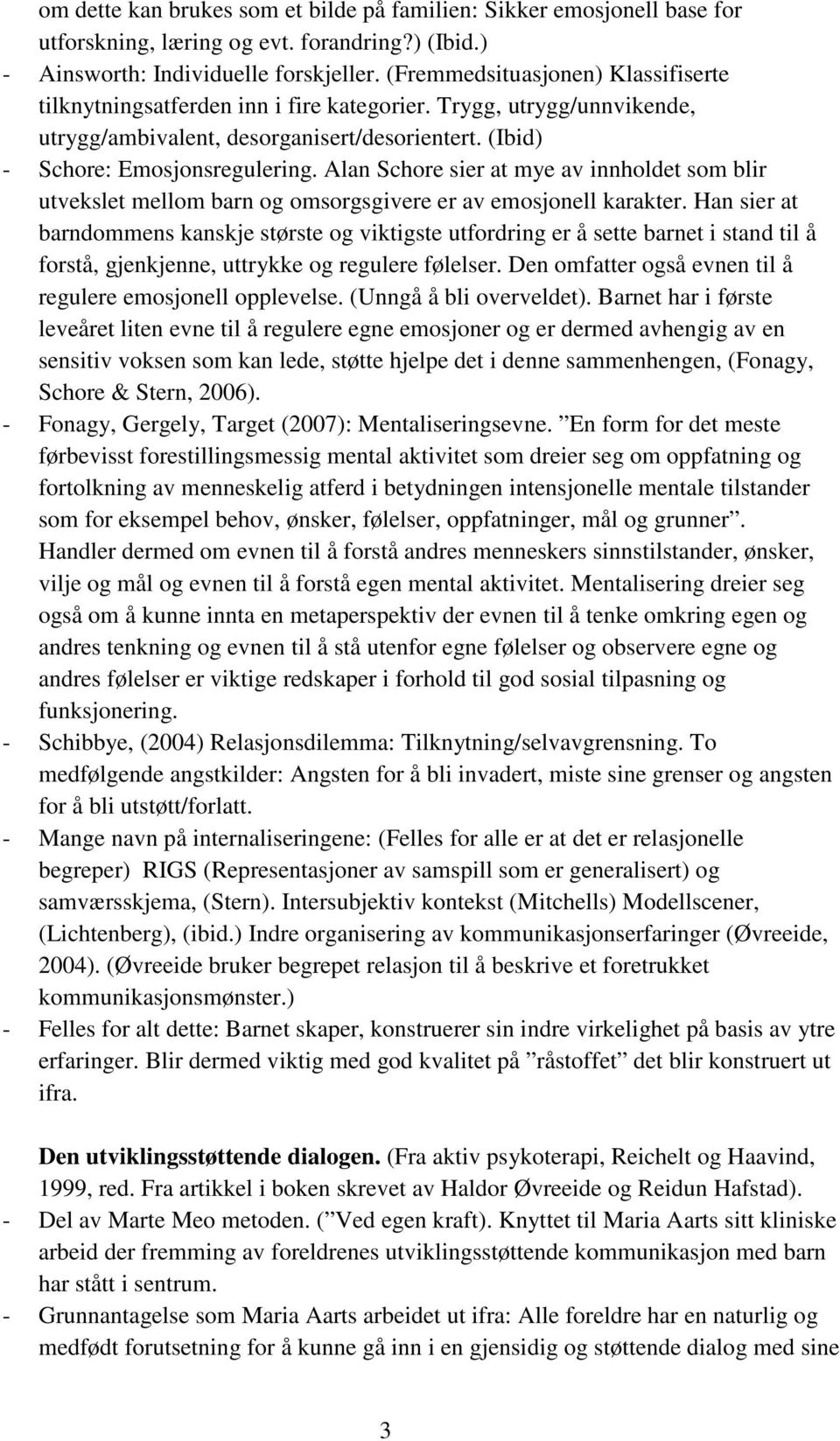 Alan Schore sier at mye av innholdet som blir utvekslet mellom barn og omsorgsgivere er av emosjonell karakter.