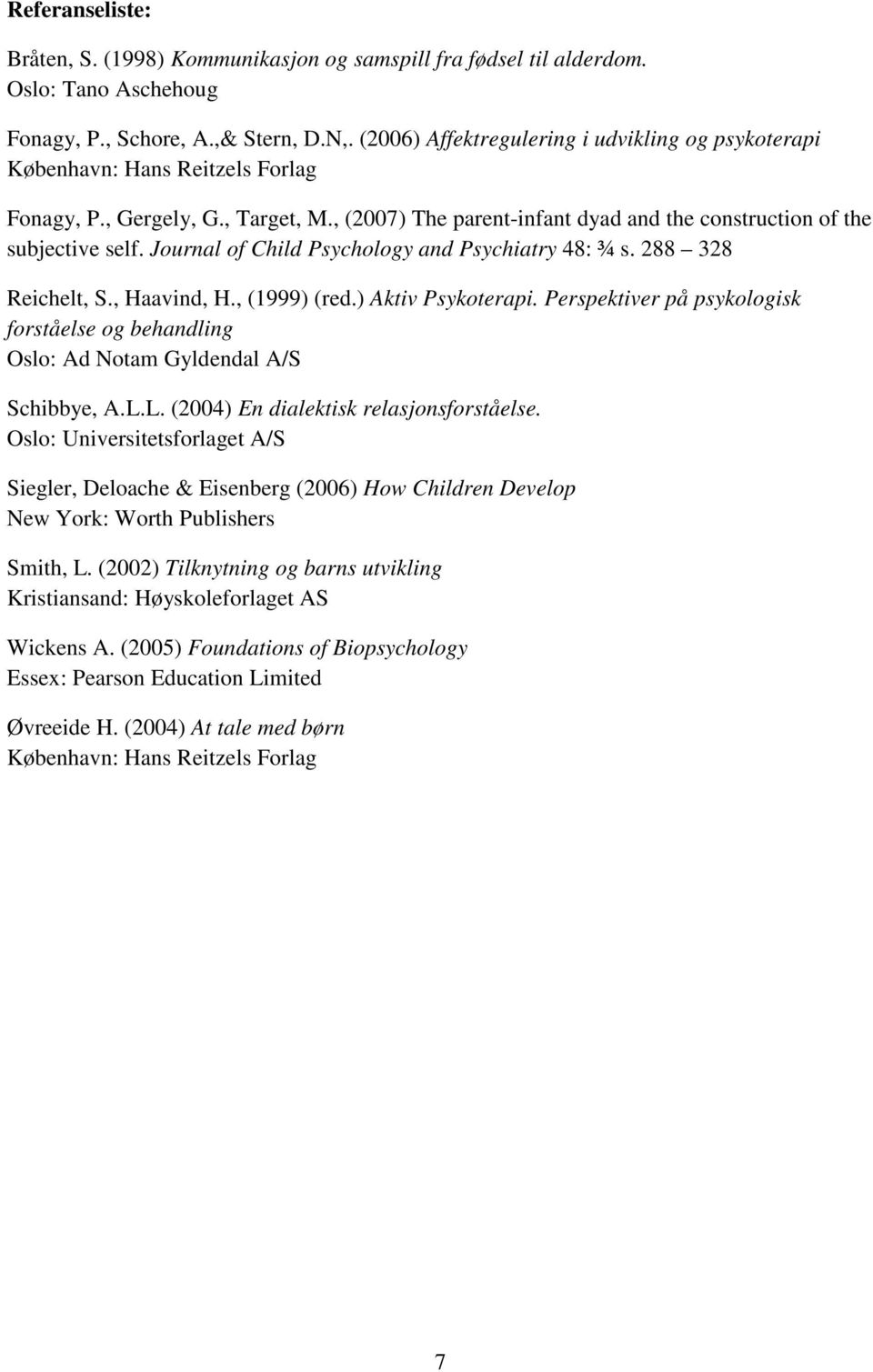 Journal of Child Psychology and Psychiatry 48: ¾ s. 288 328 Reichelt, S., Haavind, H., (1999) (red.) Aktiv Psykoterapi.