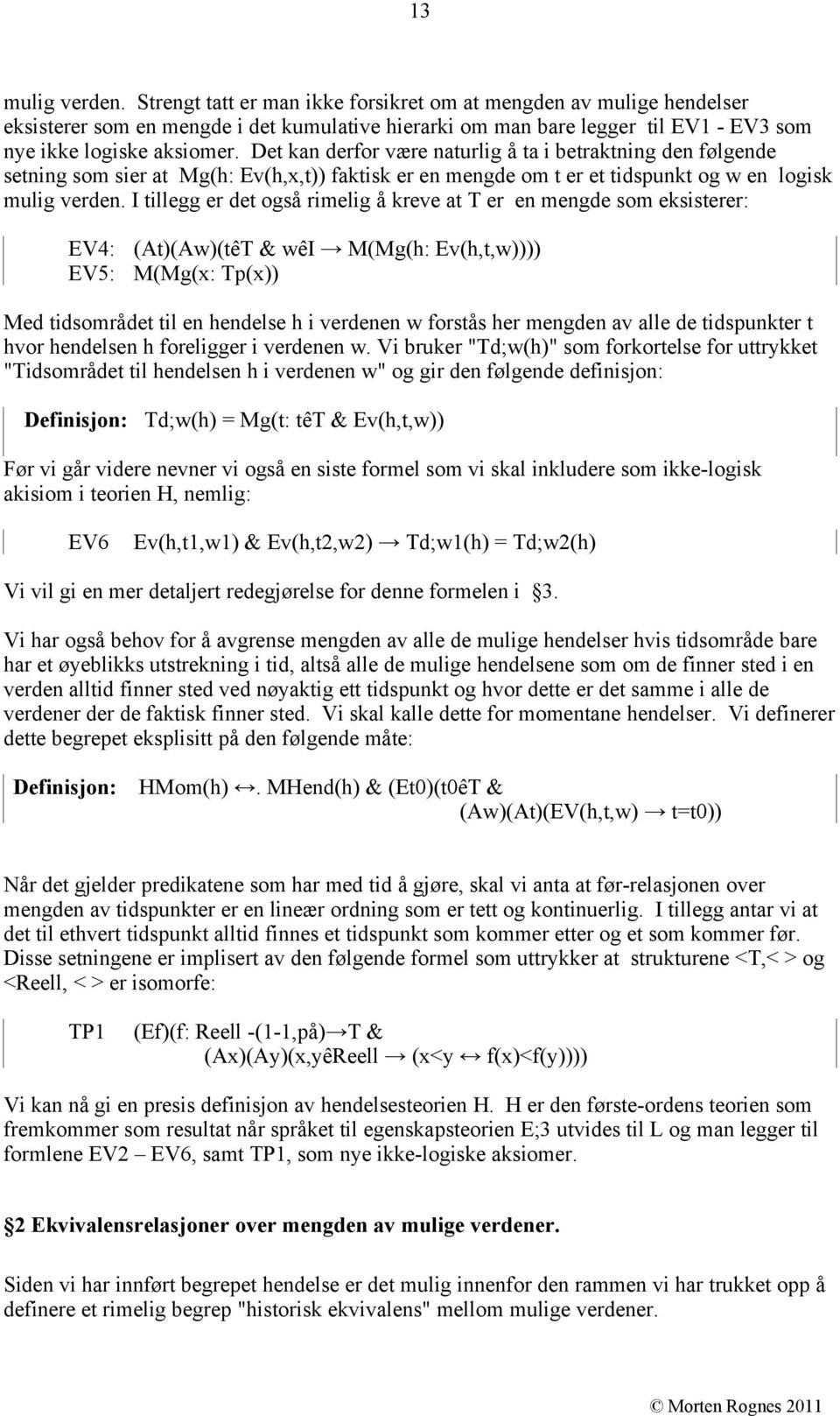 I tillegg er det også rimelig å kreve at T er en mengde som eksisterer: EV4: EV5: (At)(Aw)(têT & wêi M(Mg(h: Ev(h,t,w)))) M(Mg(x: Tp(x)) Med tidsområdet til en hendelse h i verdenen w forstås her