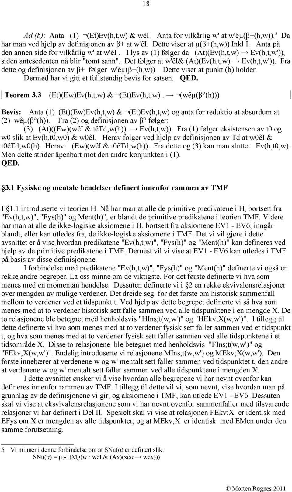 Fra dette og definisjonen av β+ følger w'êµ(β+(h,w)). Dette viser at punkt (b) holder. Dermed har vi gitt et fullstendig bevis for satsen. QED. Teorem 3.3 (Et)(Ew)Ev(h,t,w) & (Et)Ev(h,t,w).